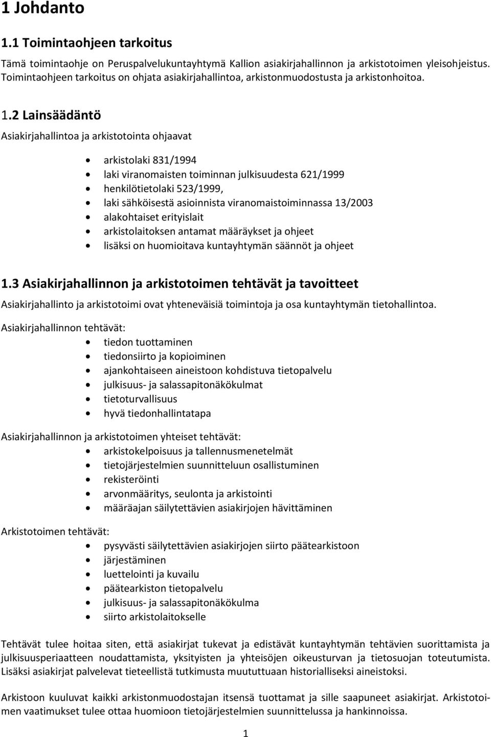 2 Lainsäädäntö Asiakirjahallintoa ja arkistotointa ohjaavat arkistolaki 831/1994 laki viranomaisten toiminnan julkisuudesta 621/1999 henkilötietolaki 523/1999, laki sähköisestä asioinnista