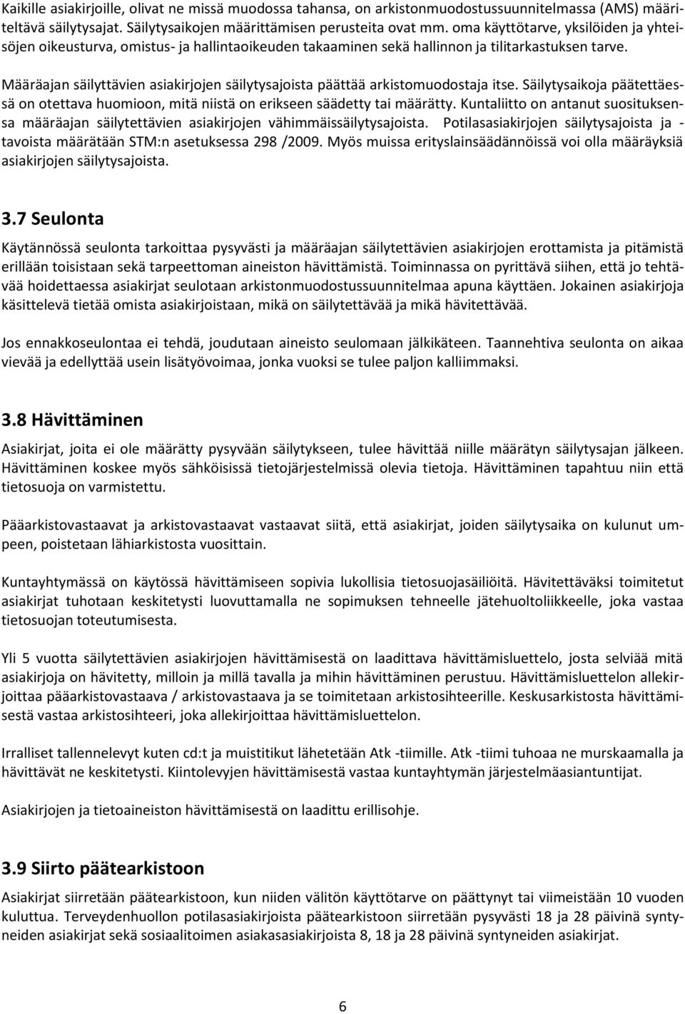 Määräajan säilyttävien asiakirjojen säilytysajoista päättää arkistomuodostaja itse. Säilytysaikoja päätettäessä on otettava huomioon, mitä niistä on erikseen säädetty tai määrätty.