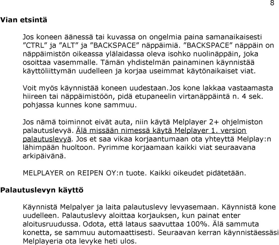 Tämän yhdistelmän painaminen käynnistää käyttöliittymän uudelleen ja korjaa useimmat käytönaikaiset viat. Voit myös käynnistää koneen uudestaan.