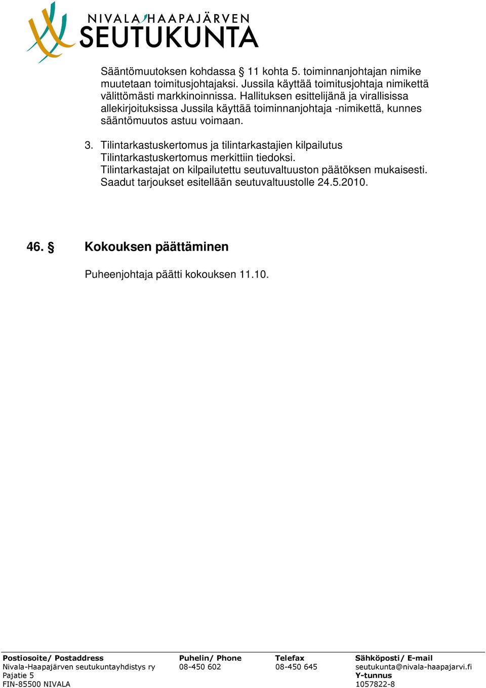 Hallituksen esittelijänä ja virallisissa allekirjoituksissa Jussila käyttää toiminnanjohtaja -nimikettä, kunnes sääntömuutos astuu voimaan. 3.