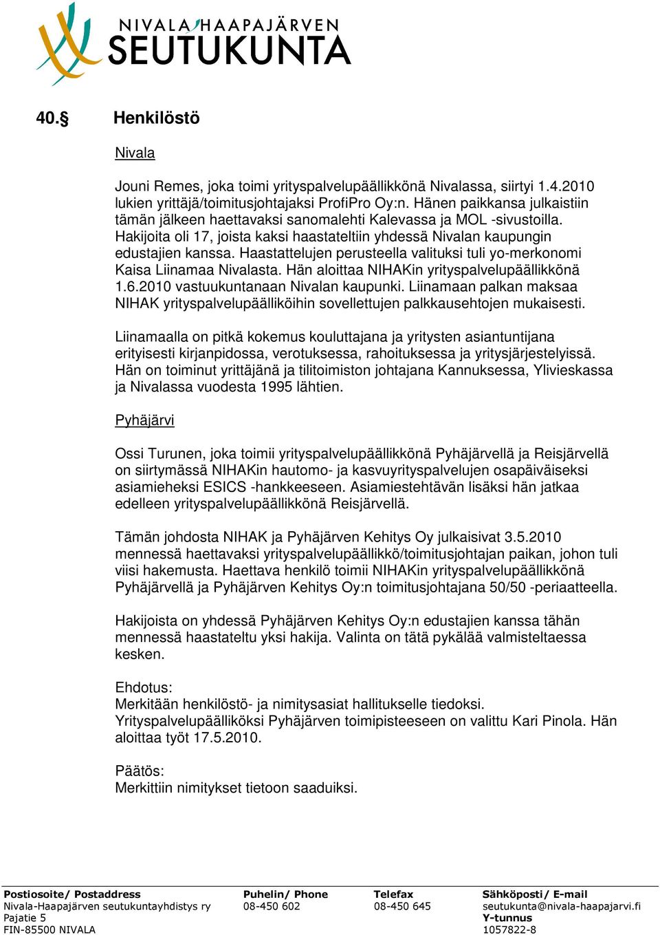 Haastattelujen perusteella valituksi tuli yo-merkonomi Kaisa Liinamaa Nivalasta. Hän aloittaa NIHAKin yrityspalvelupäällikkönä 1.6.2010 vastuukuntanaan Nivalan kaupunki.