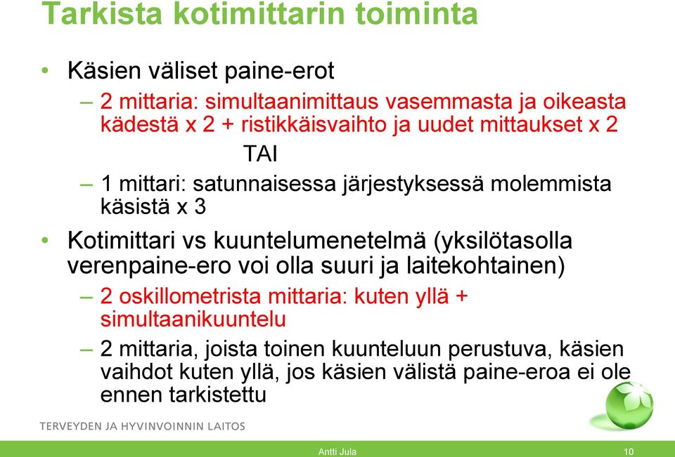 kuuntelumenetelmä (yksilötasolla verenpaine-ero voi olla suuri ja laitekohtainen) 2 oskillometrista mittaria: kuten yllä +