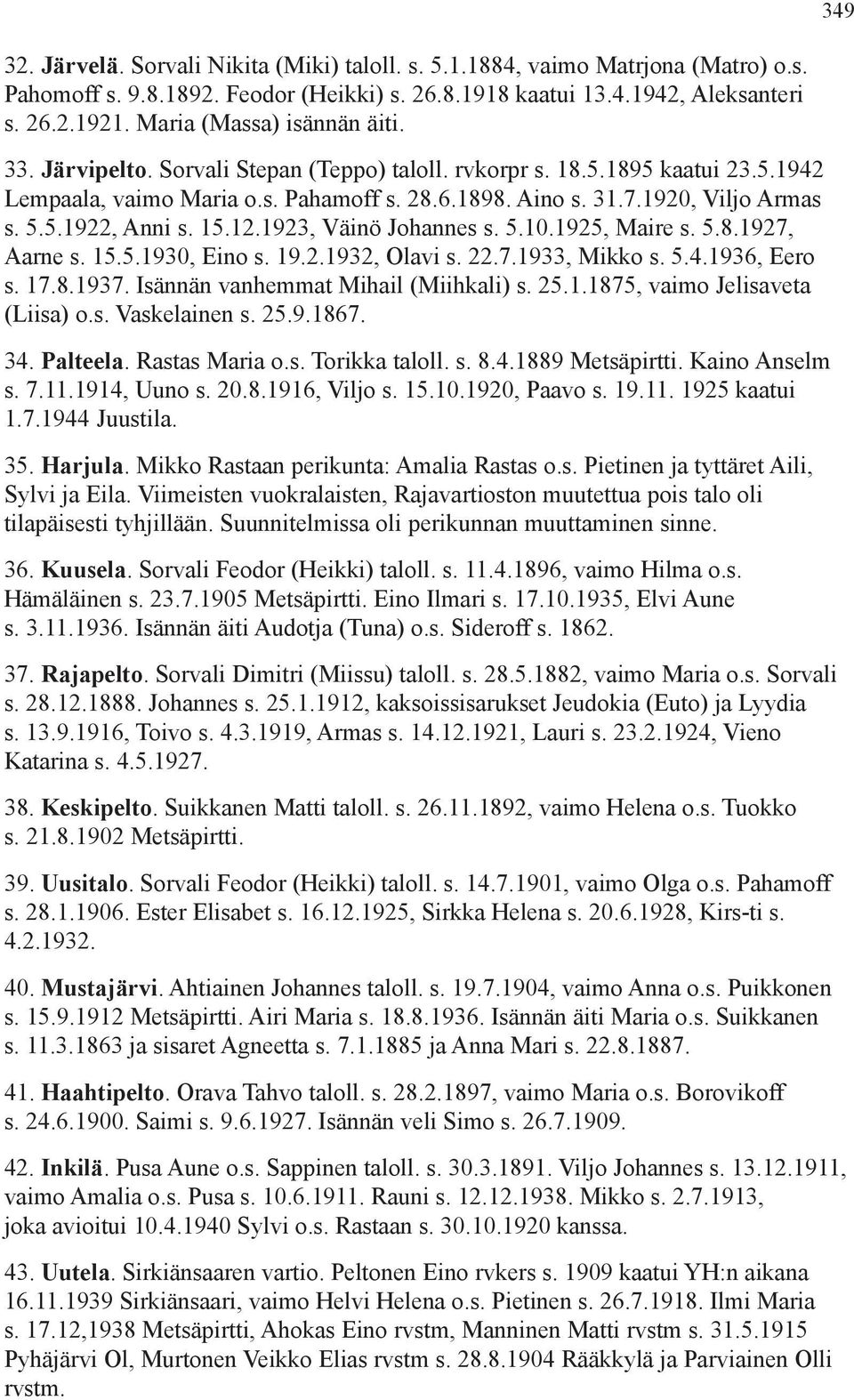 5.1922, Anni s. 15.12.1923, Väinö Johannes s. 5.10.1925, Maire s. 5.8.1927, Aarne s. 15.5.1930, Eino s. 19.2.1932, Olavi s. 22.7.1933, Mikko s. 5.4.1936, Eero s. 17.8.1937.
