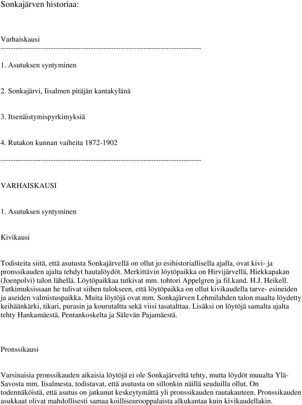 Asutuksen syntyminen Kivikausi Todisteita siitä, että asutusta Sonkajärvellä on ollut jo esihistoriallisella ajalla, ovat kivi- ja pronssikauden ajalta tehdyt hautalöydöt.