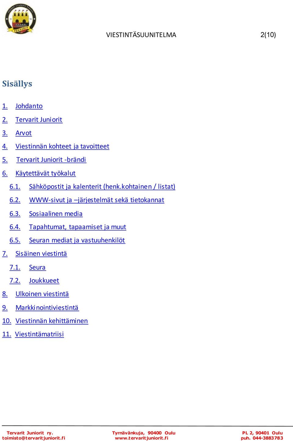 WWW-sivut ja järjestelmät sekä tietokannat 6.3. Sosiaalinen media 6.4. Tapahtumat, tapaamiset ja muut 6.5.