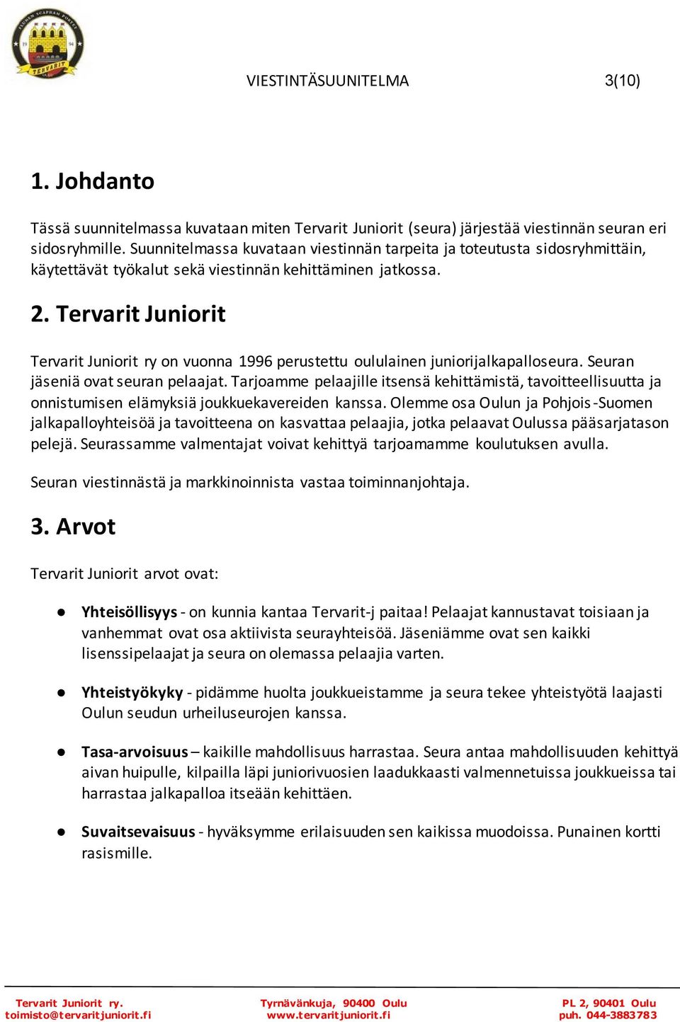 Tervarit Juniorit Tervarit Juniorit ry on vuonna 1996 perustettu oululainen juniorijalkapalloseura. Seuran jäseniä ovat seuran pelaajat.
