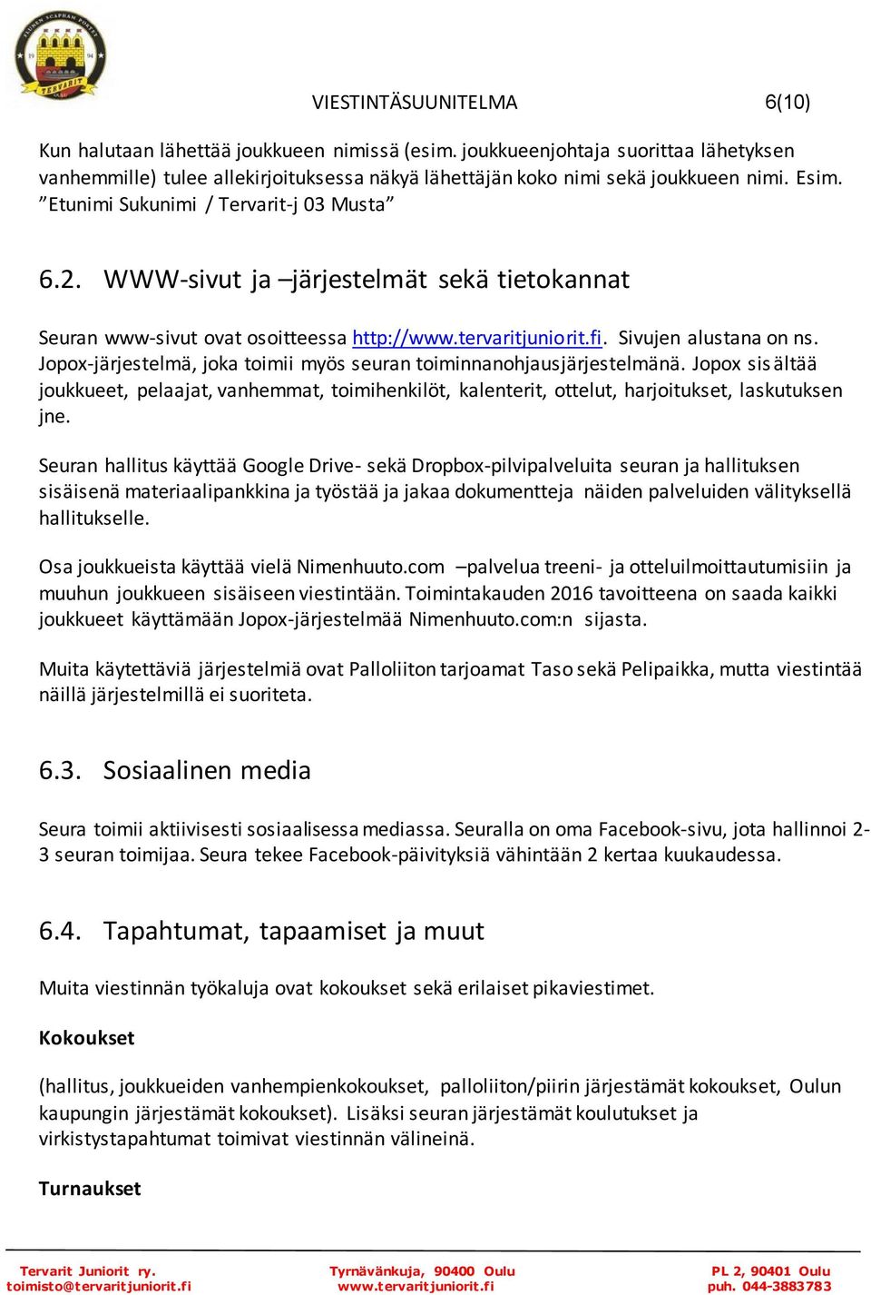 Jopox-järjestelmä, joka toimii myös seuran toiminnanohjausjärjestelmänä. Jopox sis ältää joukkueet, pelaajat, vanhemmat, toimihenkilöt, kalenterit, ottelut, harjoitukset, laskutuksen jne.