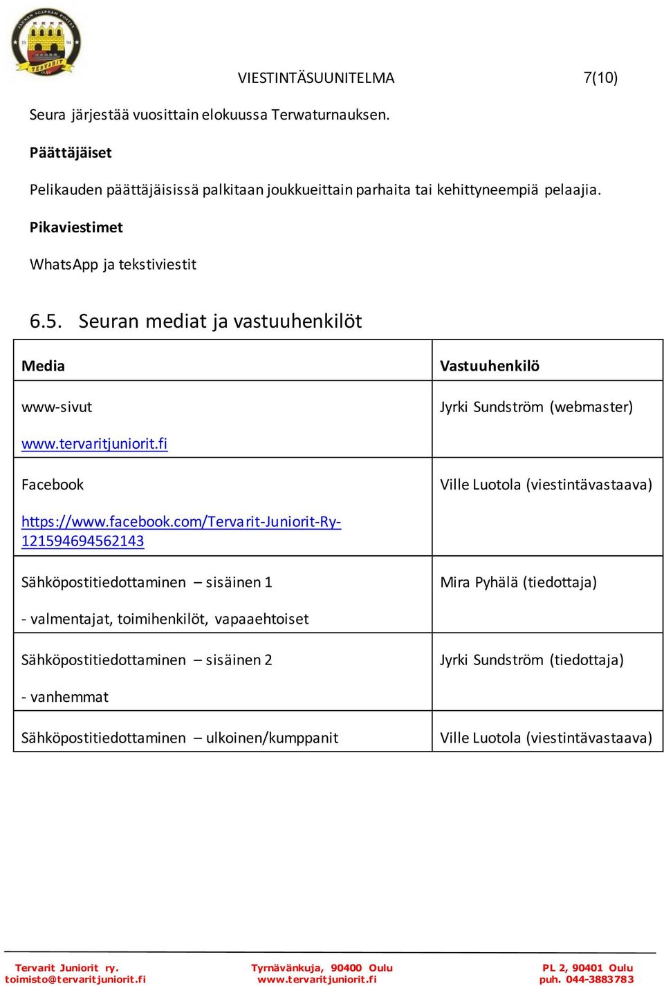 Seuran mediat ja vastuuhenkilöt Media www-sivut Vastuuhenkilö Jyrki Sundström (webmaster) www.tervaritjuniorit.fi Facebook Ville Luotola (viestintävastaava) https://www.