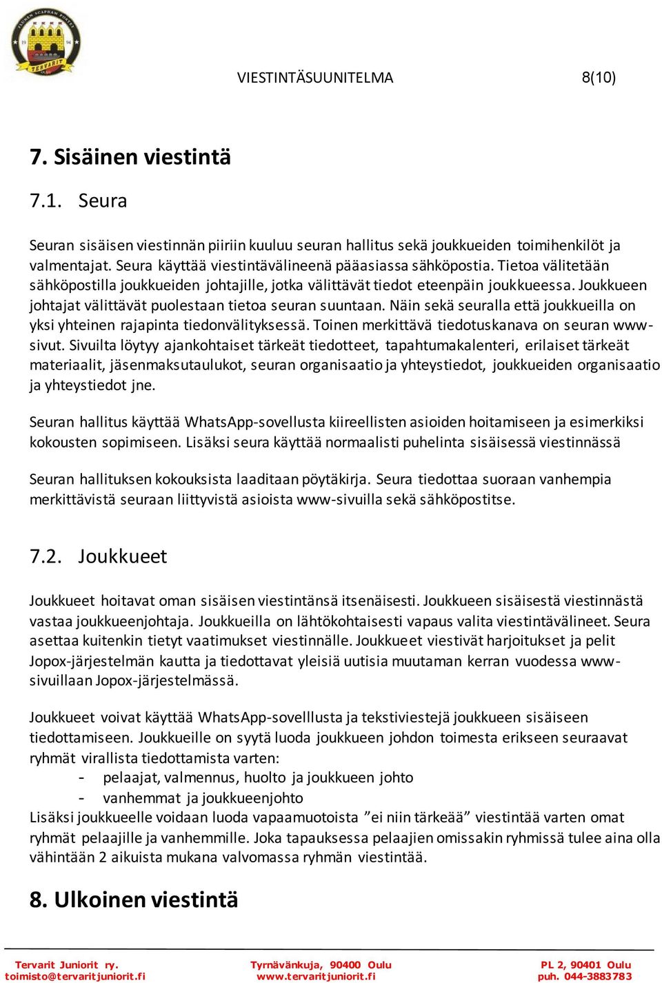 Joukkueen johtajat välittävät puolestaan tietoa seuran suuntaan. Näin sekä seuralla että joukkueilla on yksi yhteinen rajapinta tiedonvälityksessä. Toinen merkittävä tiedotuskanava on seuran wwwsivut.