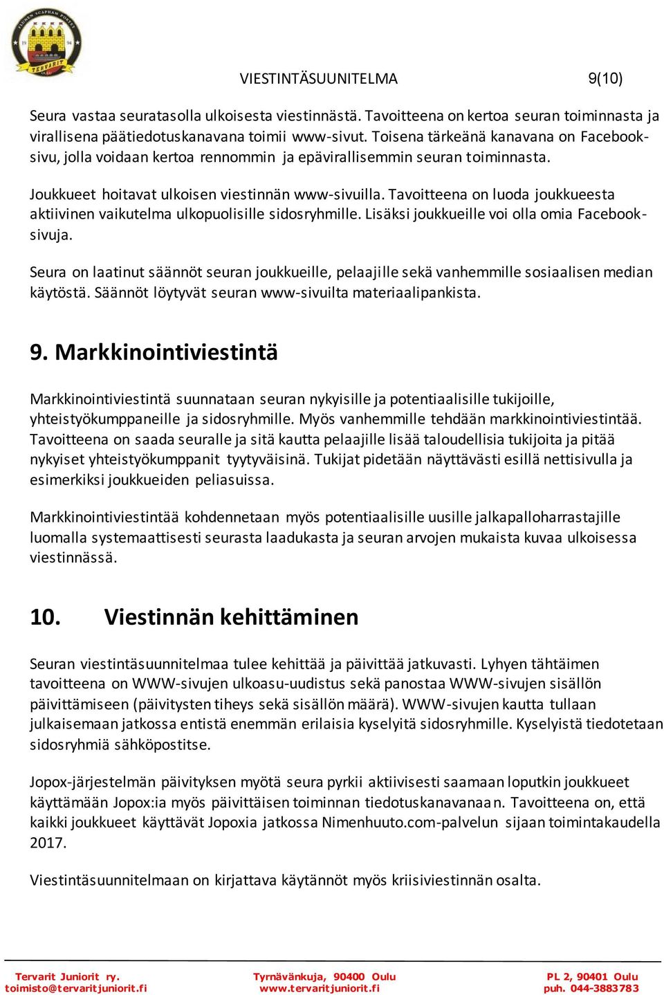 Tavoitteena on luoda joukkueesta aktiivinen vaikutelma ulkopuolisille sidosryhmille. Lisäksi joukkueille voi olla omia Facebooksivuja.