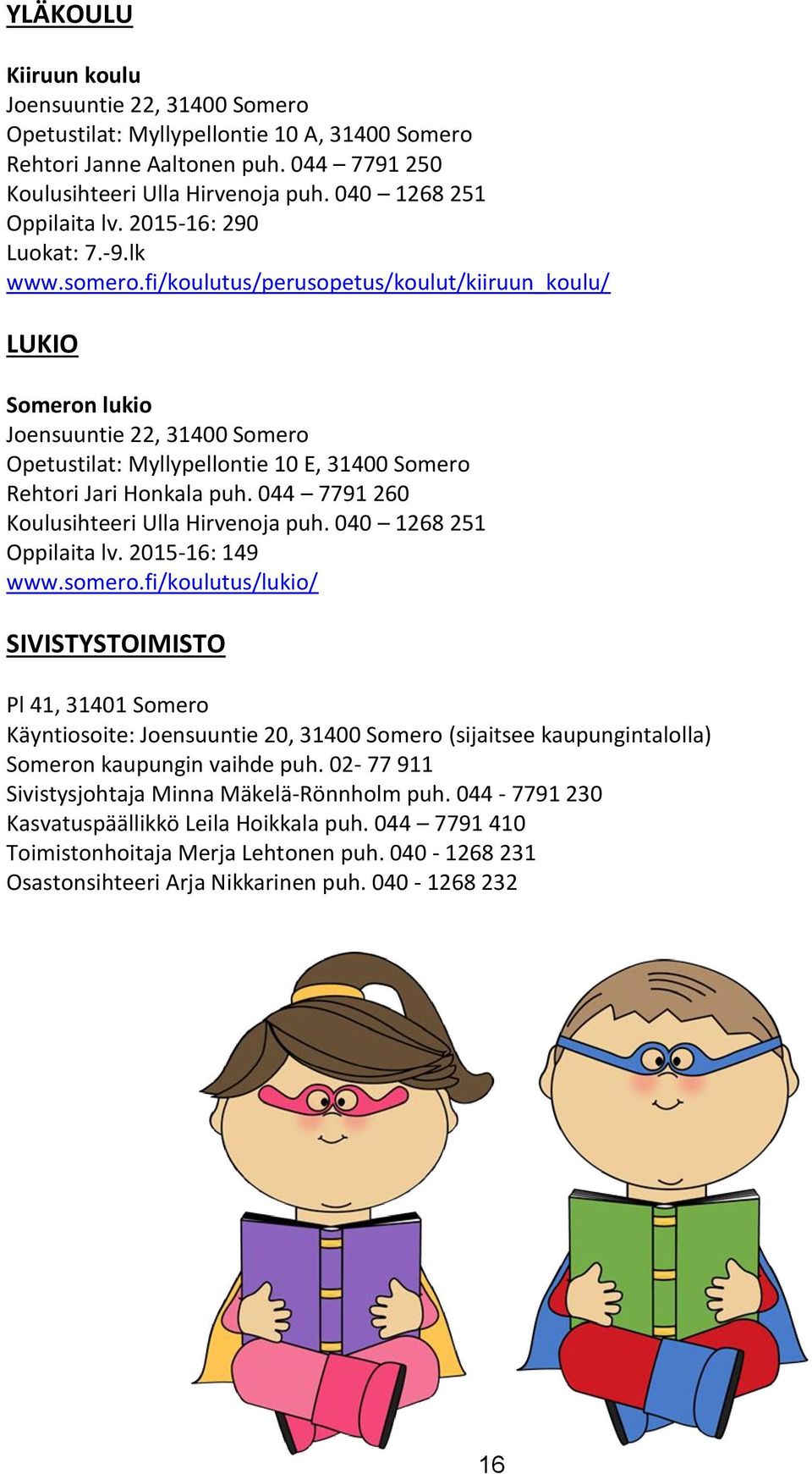 fi/koulutus/perusopetus/koulut/kiiruun_koulu/ LUKIO Someron lukio Joensuuntie 22, 31400 Somero Opetustilat: Myllypellontie 10 E, 31400 Somero Rehtori Jari Honkala puh.