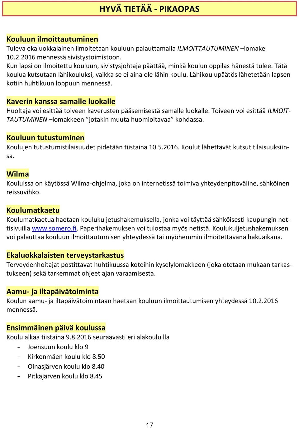 Lähikoulupäätös lähetetään lapsen kotiin huhtikuun loppuun mennessä. Kaverin kanssa samalle luokalle Huoltaja voi esittää toiveen kaverusten pääsemisestä samalle luokalle.