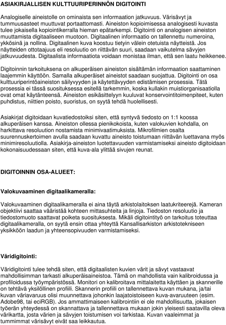 Digitaalinen informaatio on tallennettu numeroina, ykkösinä ja nollina. Digitaalinen kuva koostuu tietyin välein otetuista näytteistä.