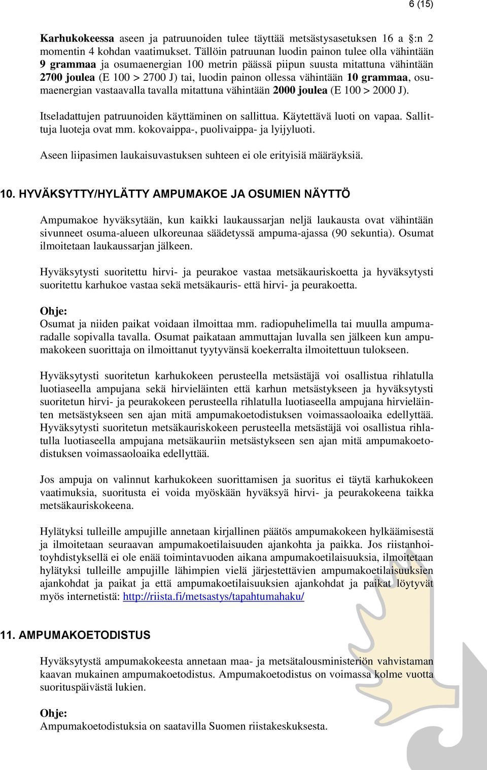 10 grammaa, osumaenergian vastaavalla tavalla mitattuna vähintään 2000 joulea (E 100 > 2000 J). Itseladattujen patruunoiden käyttäminen on sallittua. Käytettävä luoti on vapaa.