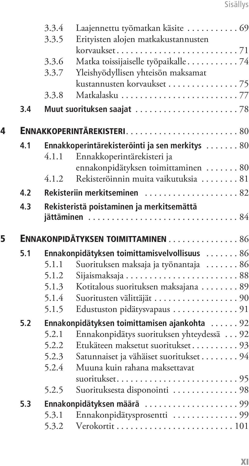 1 Ennakkoperintärekisteröinti ja sen merkitys....... 80 4.1.1 Ennakkoperintärekisteri ja ennakonpidätyksen toimittaminen....... 80 4.1.2 Rekisteröinnin muita vaikutuksia........ 81 4.