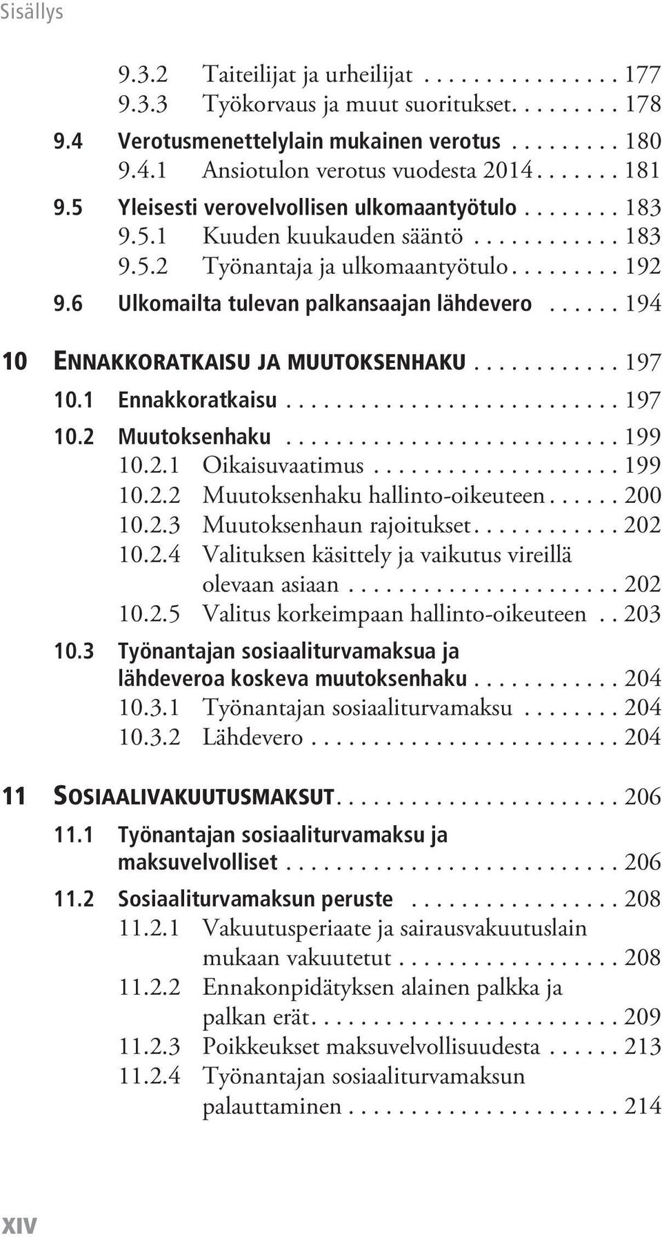 6 Ulkomailta tulevan palkansaajan lähdevero...... 194 10 ENNAKKORATKAISU JA MUUTOKSENHAKU............ 197 10.1 Ennakkoratkaisu........................... 197 10.2 Muutoksenhaku........................... 199 10.