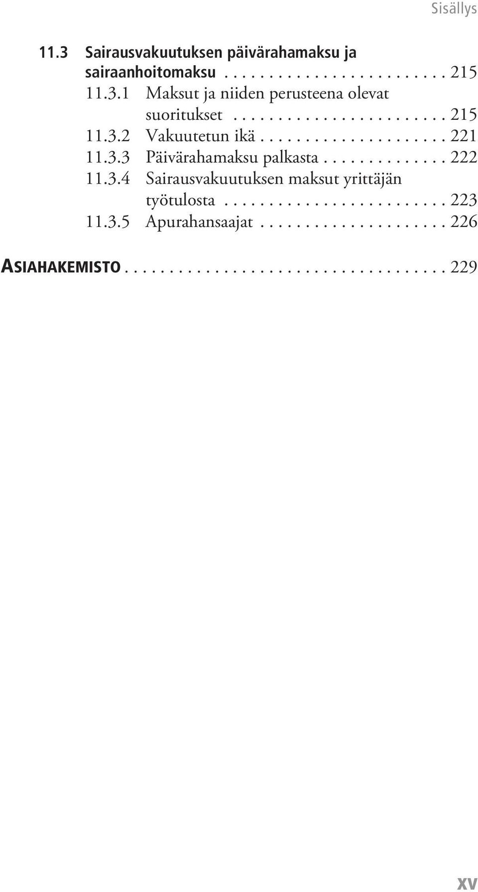 3.4 Sairausvakuutuksen maksut yrittäjän työtulosta......................... 223 11.3.5 Apurahansaajat.