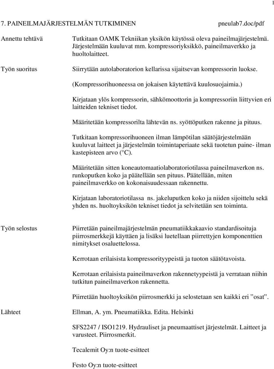 ) Kirjataan ylös kompressorin, sähkömoottorin ja kompressoriin liittyvien eri laitteiden tekniset tiedot. Määritetään kompressorilta lähtevän ns. syöttöputken rakenne ja pituus.