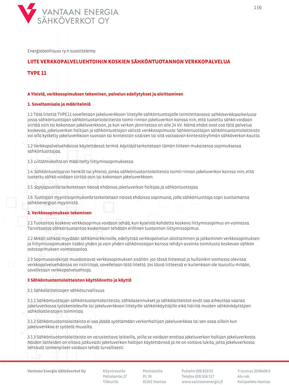 1 Tätä liitettä TVPE11 sovelletaan jakeluverkkoon liitetylle sähköntuottajalle toimitettavassa sähköverkkopalvelussa jossa sähköntuottajan sähköntuotantolaitteisto toimii rinnan jakeluverkon kanssa