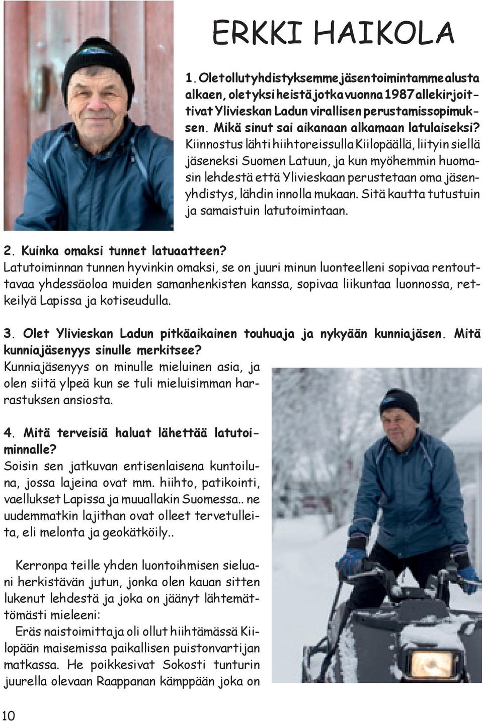 Kiinnostus lähti hiihtoreissulla Kiilopäällä, liityin siellä jäseneksi Suomen Latuun, ja kun myöhemmin huomasin lehdestä että Ylivieskaan perustetaan oma jäsenyhdistys, lähdin innolla mukaan.