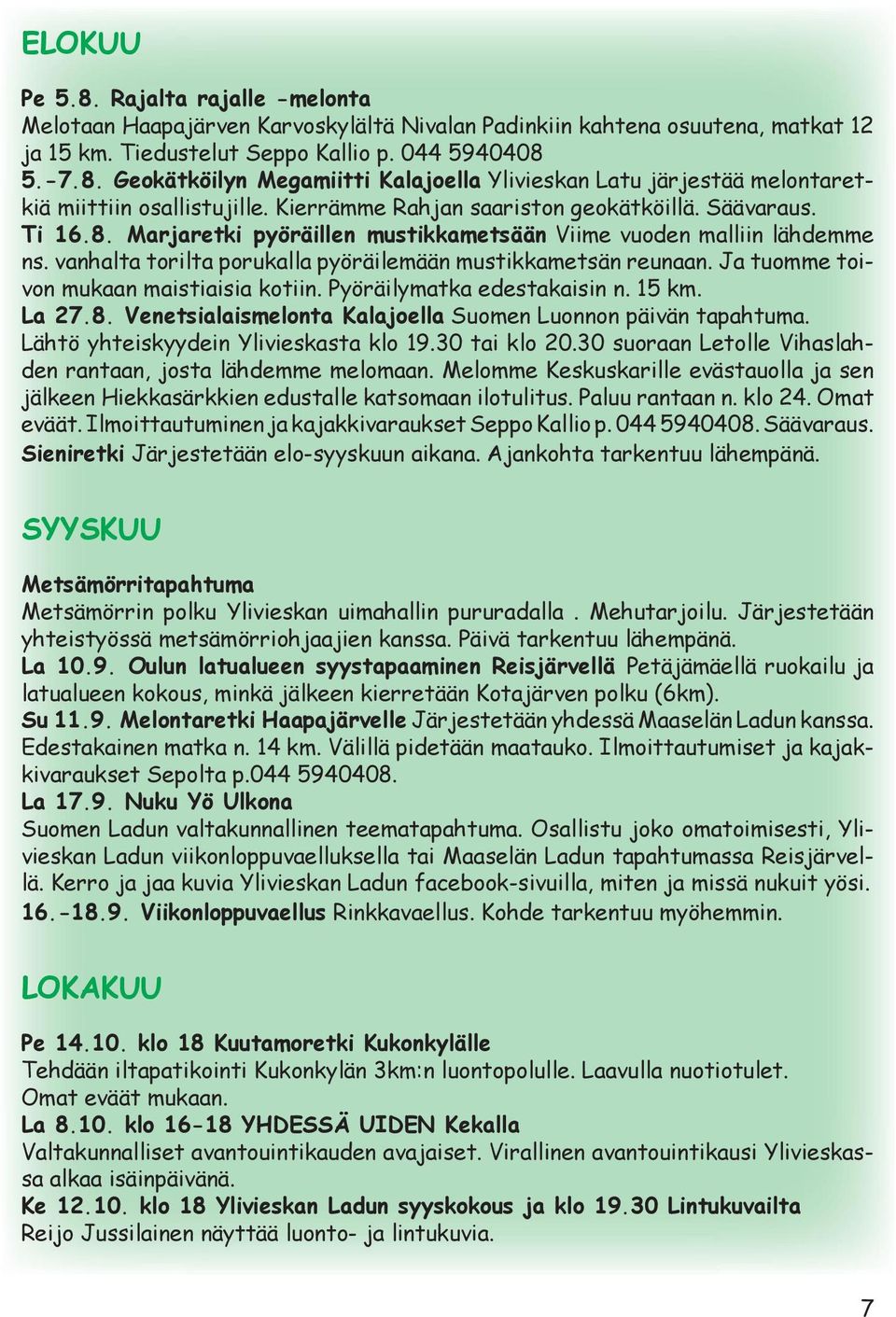 Ja tuomme toivon mukaan maistiaisia kotiin. Pyöräilymatka edestakaisin n. 15 km. La 27.8. Venetsialaismelonta Kalajoella Suomen Luonnon päivän tapahtuma. Lähtö yhteiskyydein Ylivieskasta klo 19.