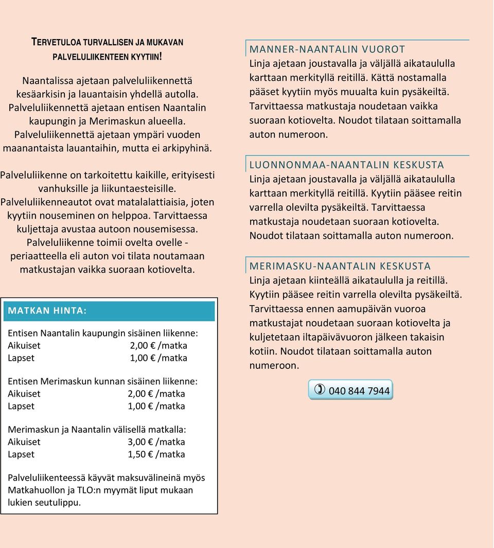 Palveluliikenne on tarkoitettu kaikille, erityisesti vanhuksille ja liikuntaesteisille. Palveluliikenneautot ovat matalalattiaisia, joten kyytiin nouseminen on helppoa.