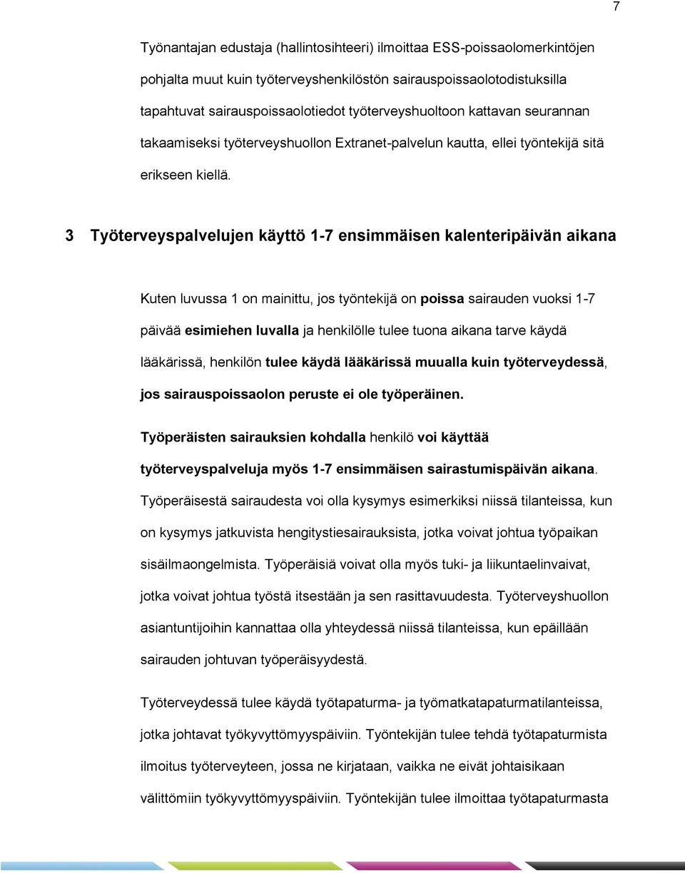 3 Työterveyspalvelujen käyttö 1-7 ensimmäisen kalenteripäivän aikana Kuten luvussa 1 on mainittu, jos työntekijä on poissa sairauden vuoksi 1-7 päivää esimiehen luvalla ja henkilölle tulee tuona