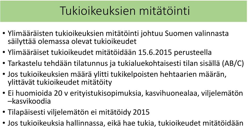 2015 perusteella Tarkastelu tehdään tilatunnus ja tukialuekohtaisesti tilan sisällä (AB/C) Jos tukioikeuksien määrä ylitti tukikelpoisten