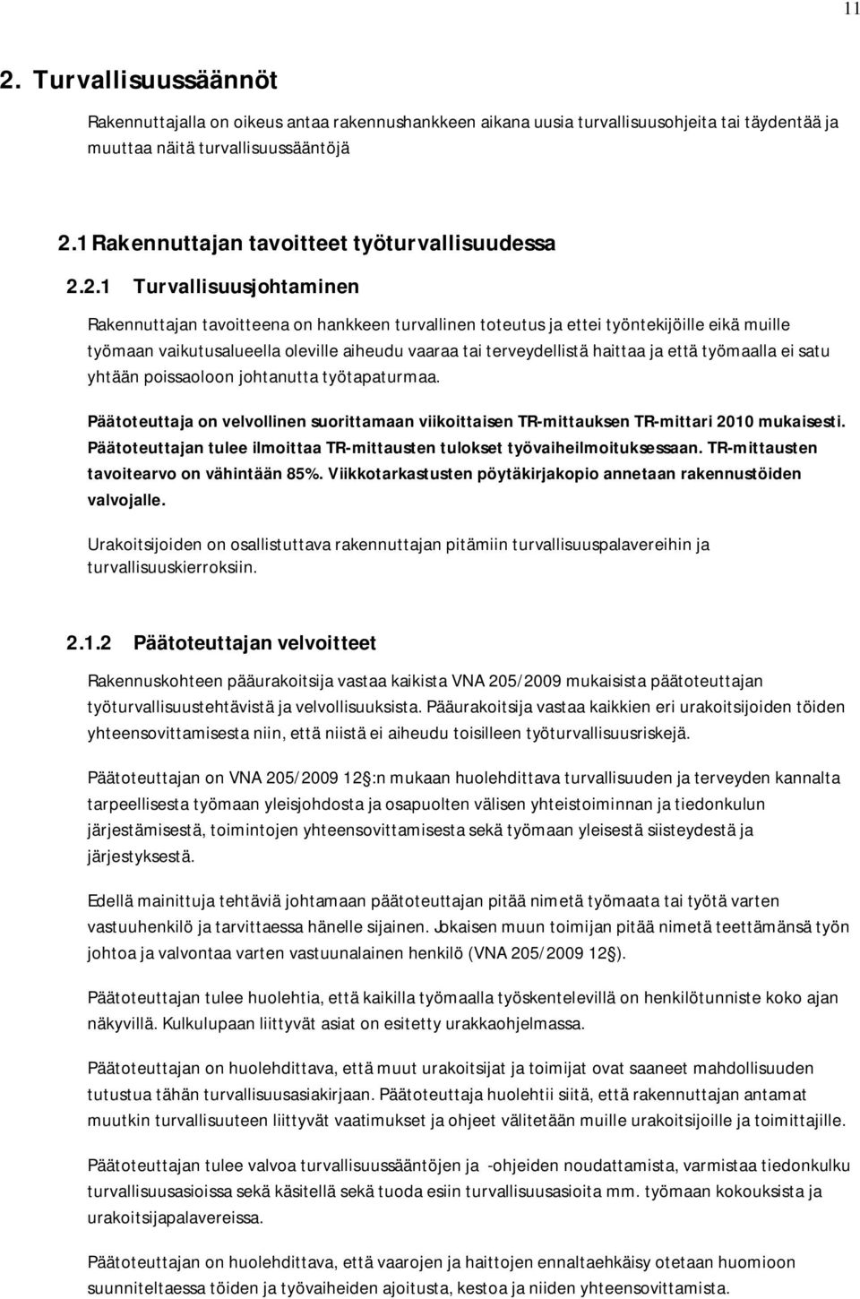 2.1 Turvallisuusjohtaminen Rakennuttajan tavoitteena on hankkeen turvallinen toteutus ja ettei työntekijöille eikä muille työmaan vaikutusalueella oleville aiheudu vaaraa tai terveydellistä haittaa