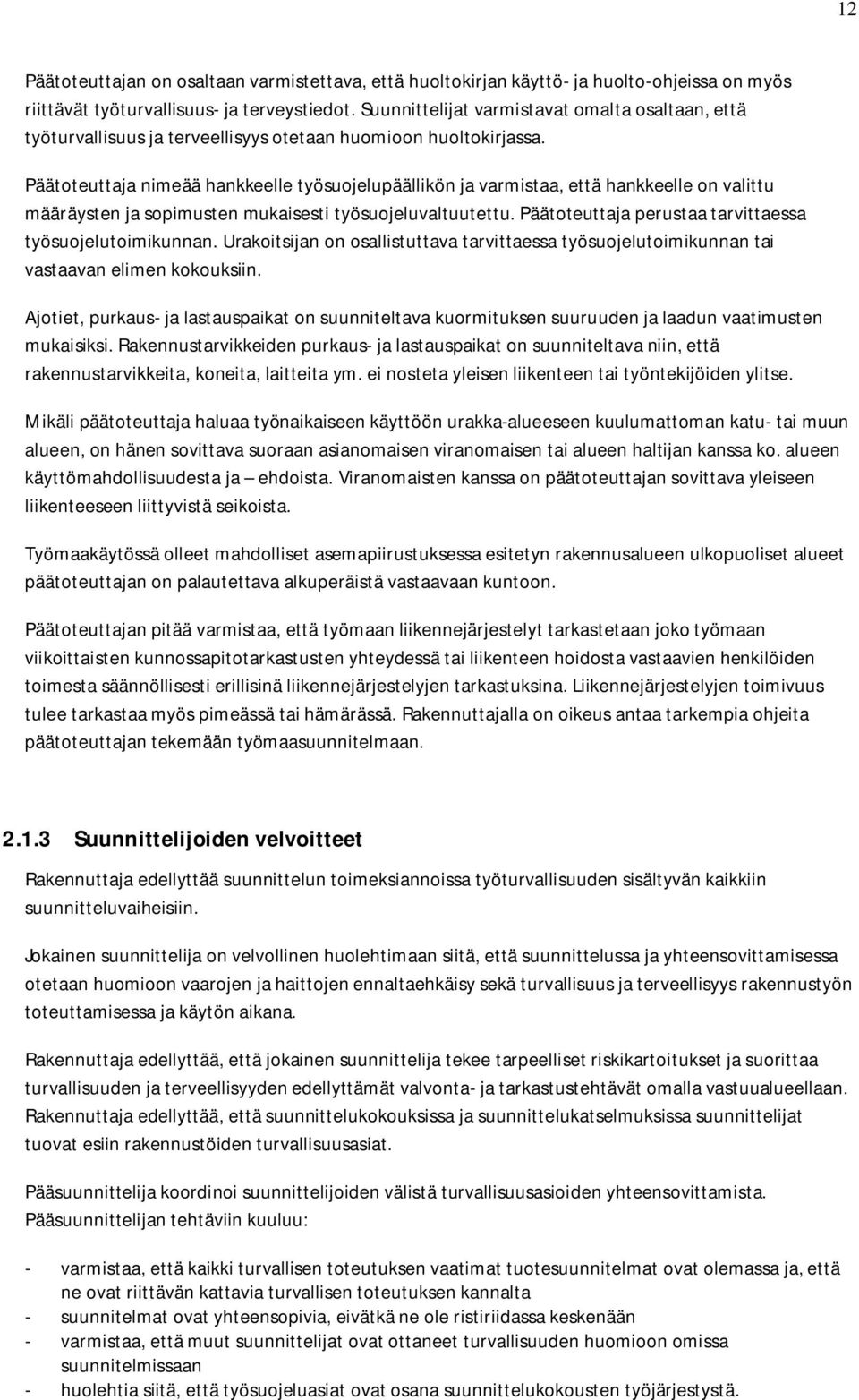 Päätoteuttaja nimeää hankkeelle työsuojelupäällikön ja varmistaa, että hankkeelle on valittu määräysten ja sopimusten mukaisesti työsuojeluvaltuutettu.
