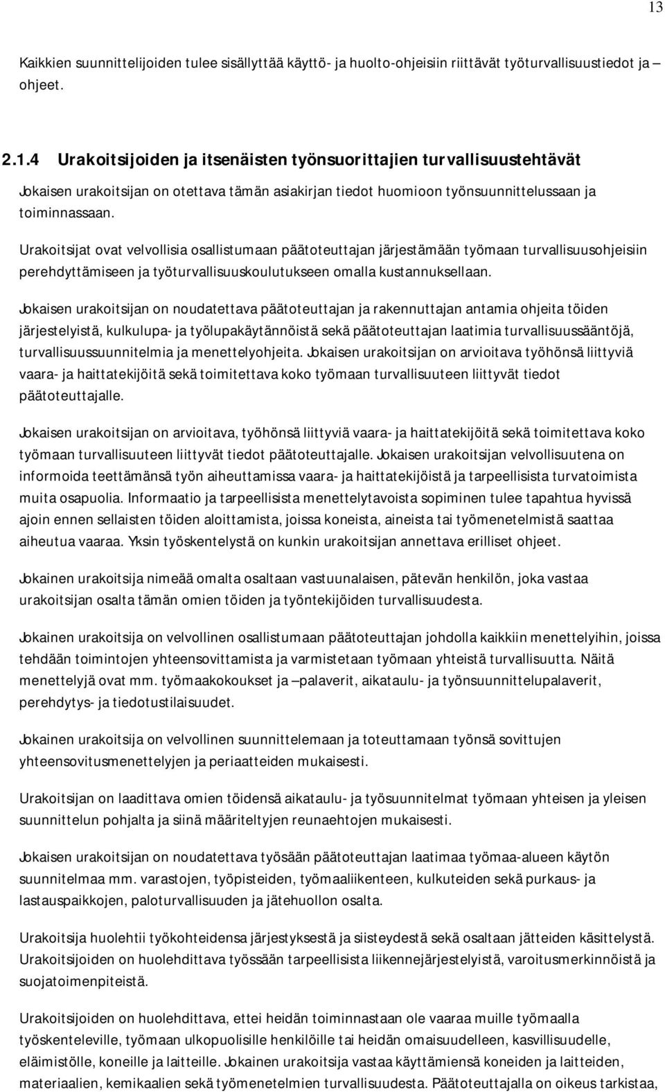 Jokaisen urakoitsijan on noudatettava päätoteuttajan ja rakennuttajan antamia ohjeita töiden järjestelyistä, kulkulupa- ja työlupakäytännöistä sekä päätoteuttajan laatimia turvallisuussääntöjä,