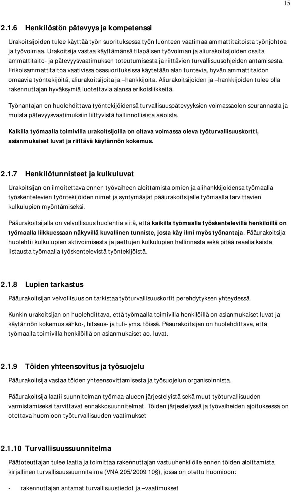 Erikoisammattitaitoa vaativissa osasuorituksissa käytetään alan tuntevia, hyvän ammattitaidon omaavia työntekijöitä, aliurakoitsijoita ja hankkijoita.