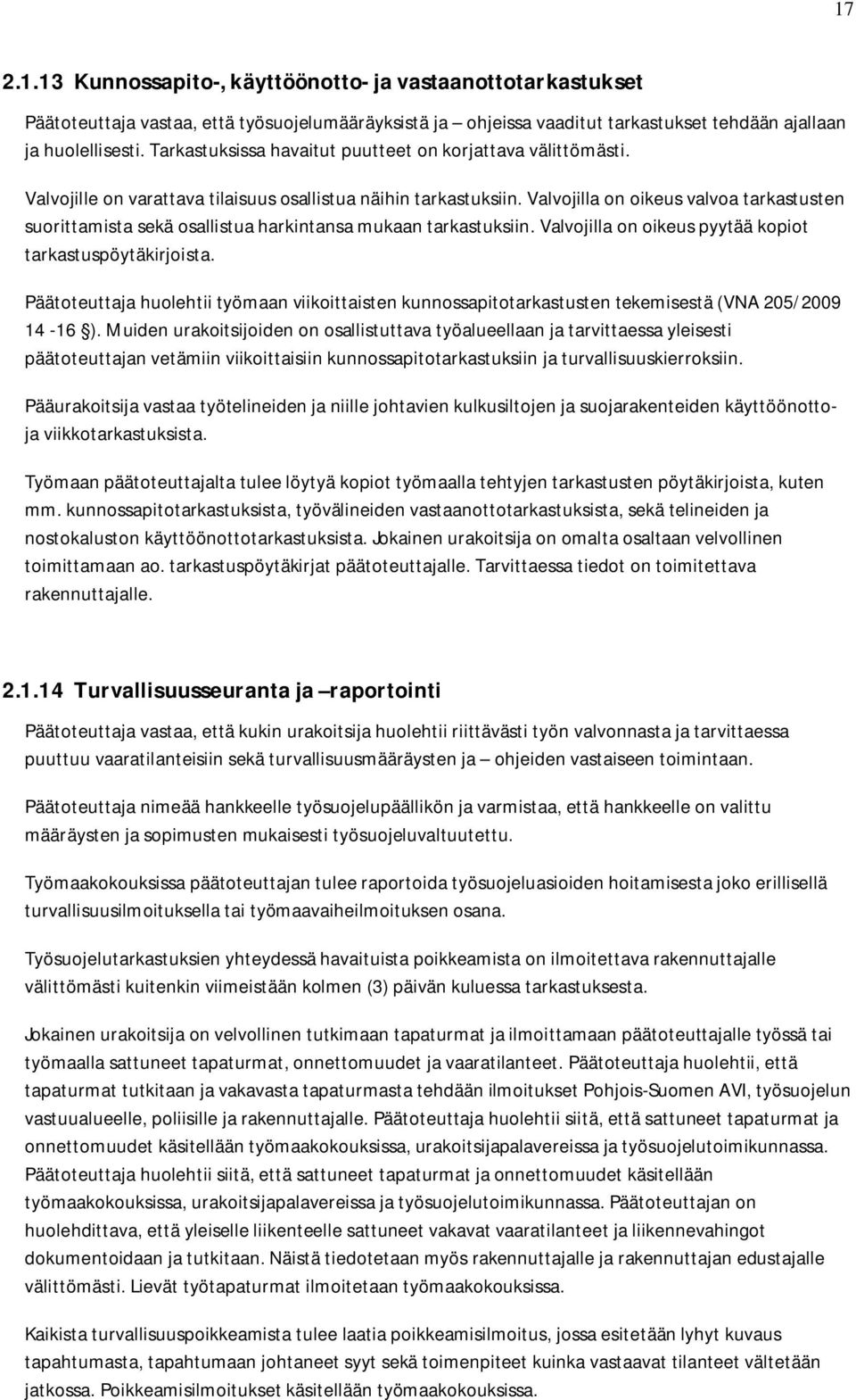 Valvojilla on oikeus valvoa tarkastusten suorittamista sekä osallistua harkintansa mukaan tarkastuksiin. Valvojilla on oikeus pyytää kopiot tarkastuspöytäkirjoista.