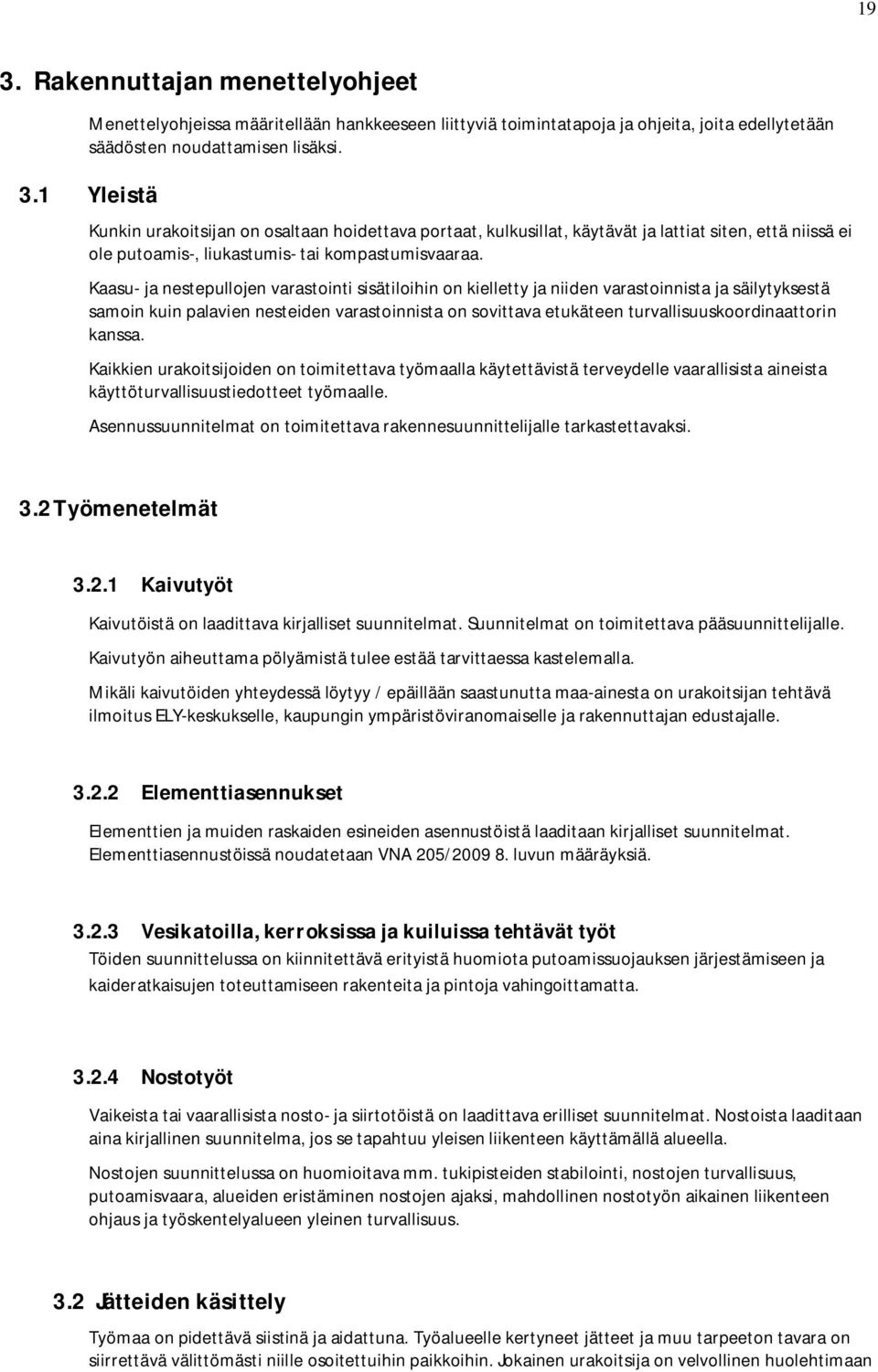 turvallisuuskoordinaattorin kanssa. Kaikkien urakoitsijoiden on toimitettava työmaalla käytettävistä terveydelle vaarallisista aineista käyttöturvallisuustiedotteet työmaalle.
