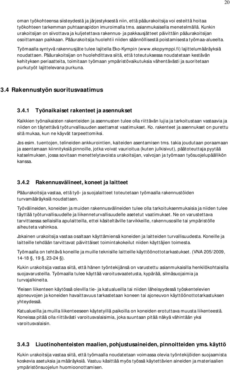 Pääurakoitsija huolehtii niiden säännöllisestä poistamisesta työmaa-alueelta. Työmaalla syntyvä rakennusjäte tulee lajitella Eko-Kympin (www.ekopymppi.fi) lajittelumääräyksiä noudattaen.
