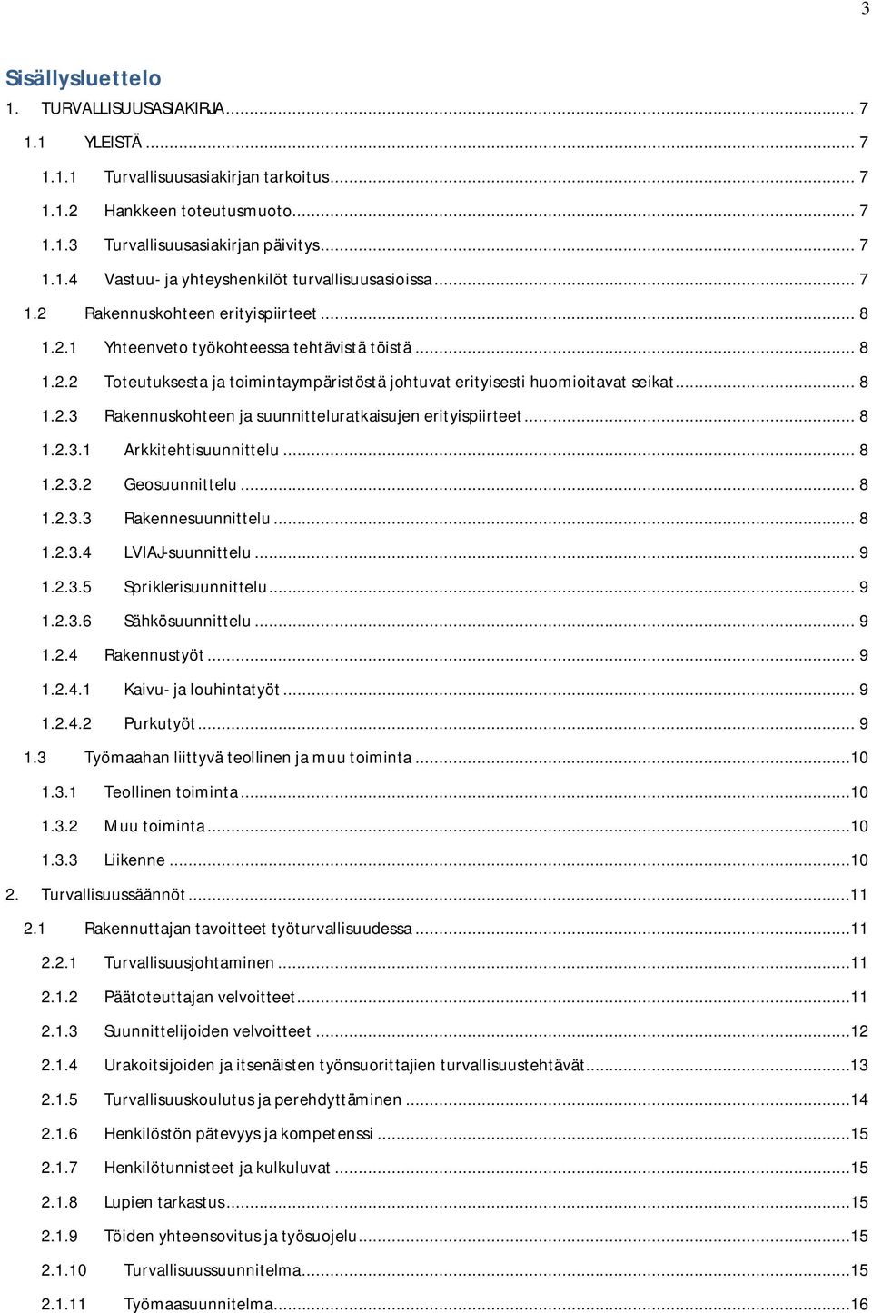 .. 8 1.2.3.1 Arkkitehtisuunnittelu... 8 1.2.3.2 Geosuunnittelu... 8 1.2.3.3 Rakennesuunnittelu... 8 1.2.3.4 LVIAJ-suunnittelu... 9 1.2.3.5 Spriklerisuunnittelu... 9 1.2.3.6 Sähkösuunnittelu... 9 1.2.4 Rakennustyöt.