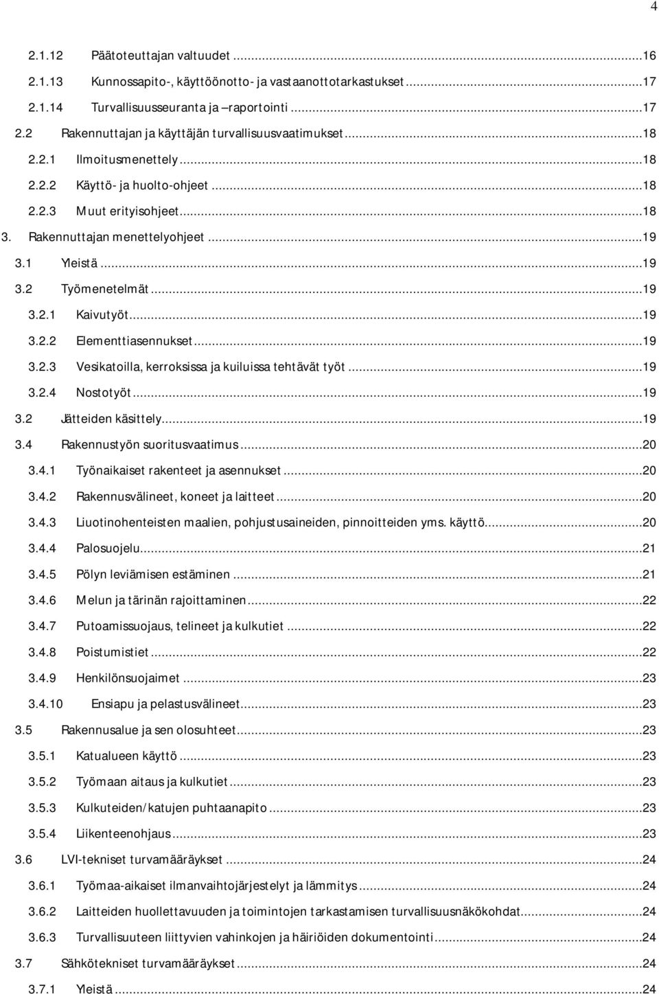 ..19 3.2.3 Vesikatoilla, kerroksissa ja kuiluissa tehtävät työt...19 3.2.4 Nostotyöt...19 3.2 Jätteiden käsittely...19 3.4 Rakennustyön suoritusvaatimus...20 3.4.1 Työnaikaiset rakenteet ja asennukset.