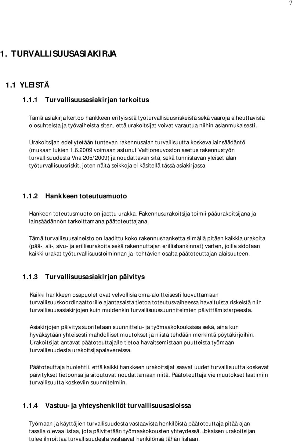 2009 voimaan astunut Valtioneuvoston asetus rakennustyön turvallisuudesta Vna 205/2009) ja noudattavan sitä, sekä tunnistavan yleiset alan työturvallisuusriskit, joten näitä seikkoja ei käsitellä