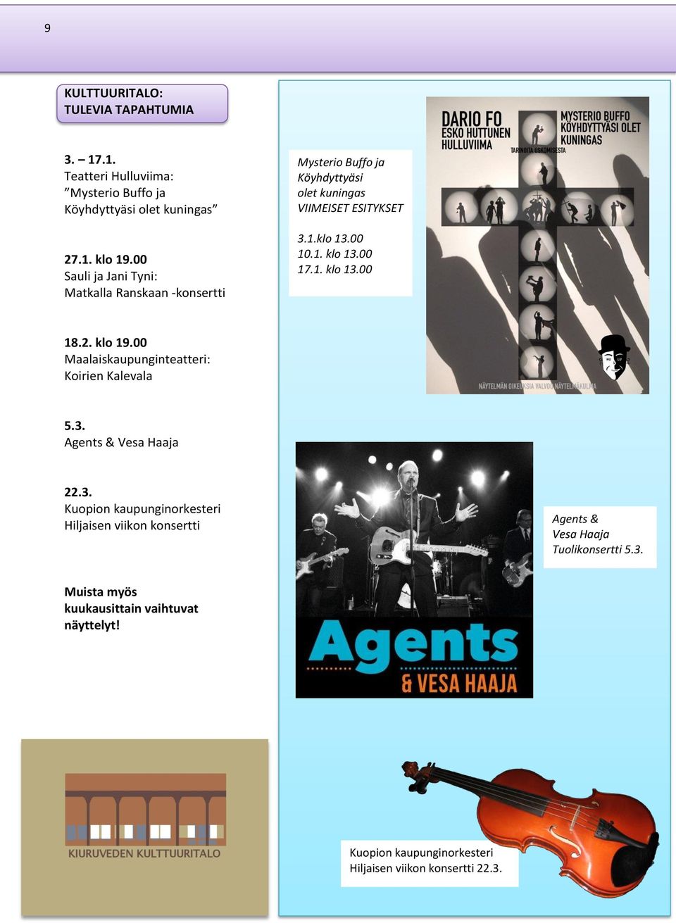 00 17.1. klo 13.00 18.2. klo 19.00 Maalaiskaupunginteatteri: Koirien Kalevala 5.3. Agents & Vesa Haaja 22.3. Kuopion kaupunginorkesteri Hiljaisen viikon konsertti Agents & Vesa Haaja Tuolikonsertti 5.