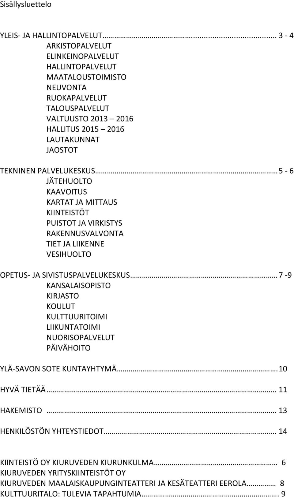 PALVELUKESKUS 5-6 JÄTEHUOLTO KAAVOITUS KARTAT JA MITTAUS KIINTEISTÖT PUISTOT JA VIRKISTYS RAKENNUSVALVONTA TIET JA LIIKENNE VESIHUOLTO OPETUS- JA SIVISTUSPALVELUKESKUS 7-9
