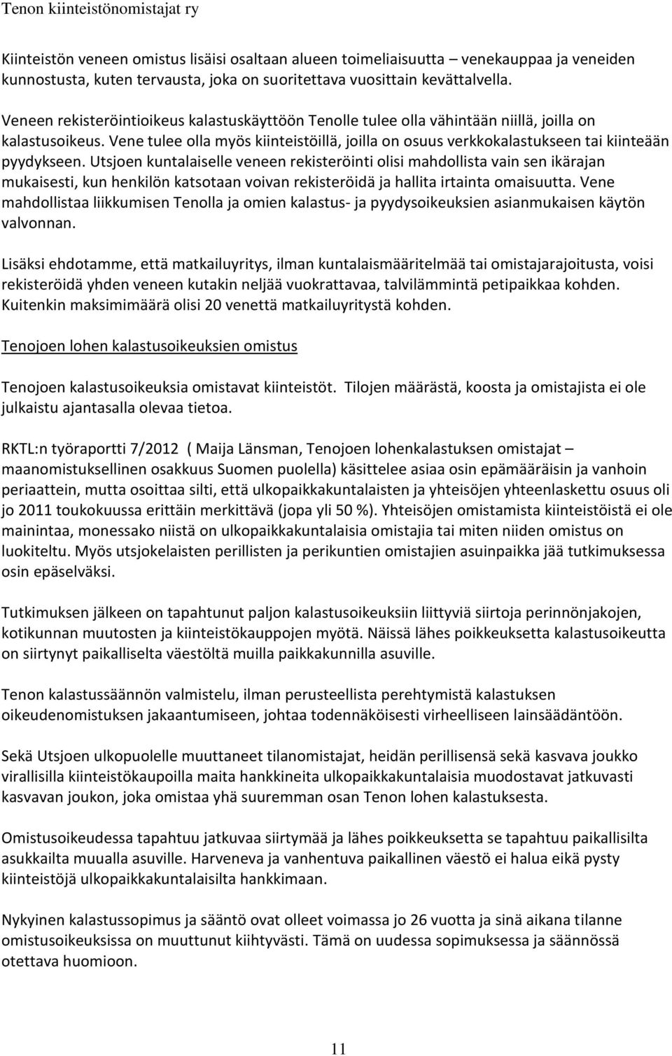 Vene tulee olla myös kiinteistöillä, joilla on osuus verkkokalastukseen tai kiinteään pyydykseen.