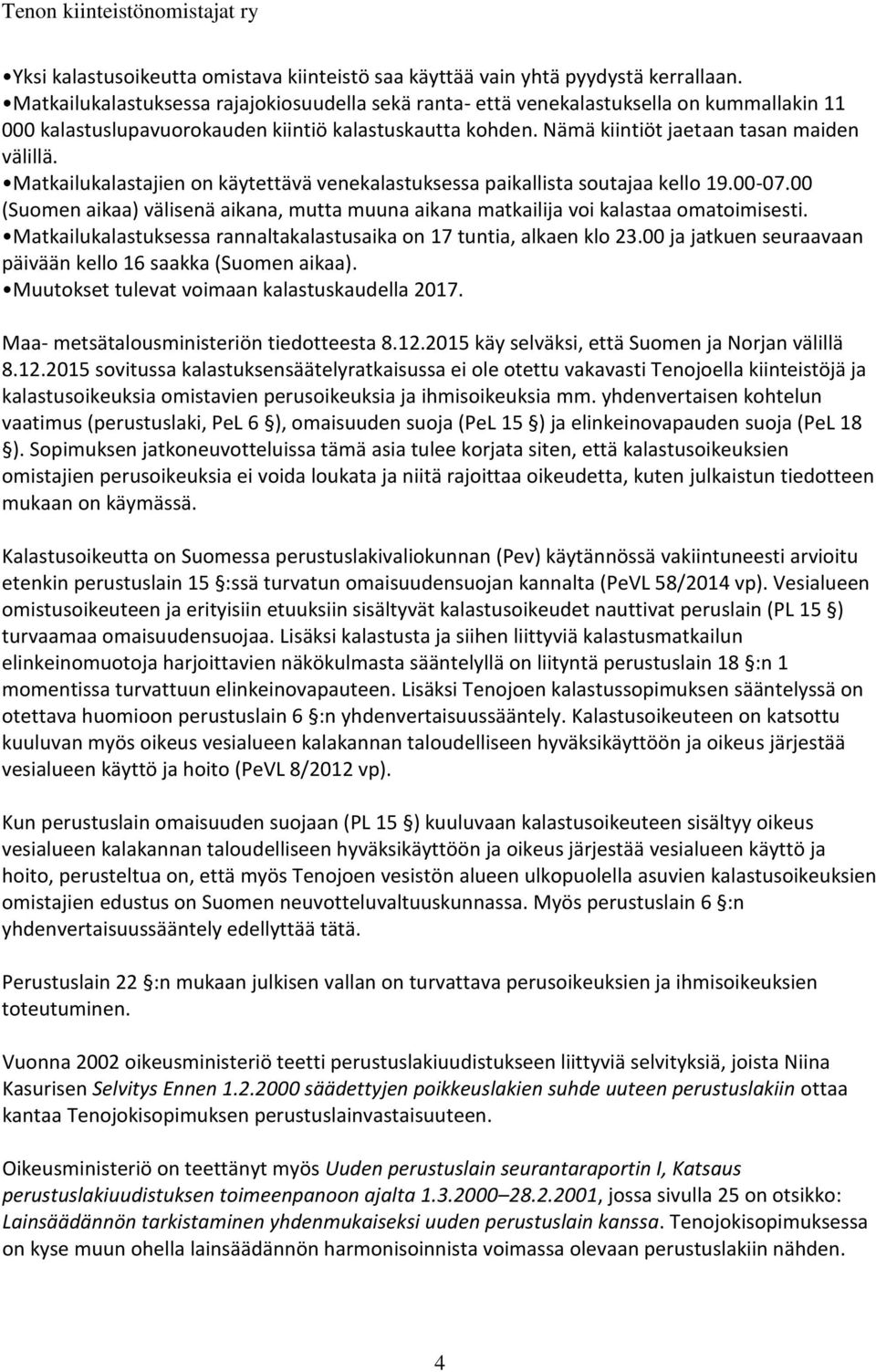 Matkailukalastajien on käytettävä venekalastuksessa paikallista soutajaa kello 19.00-07.00 (Suomen aikaa) välisenä aikana, mutta muuna aikana matkailija voi kalastaa omatoimisesti.