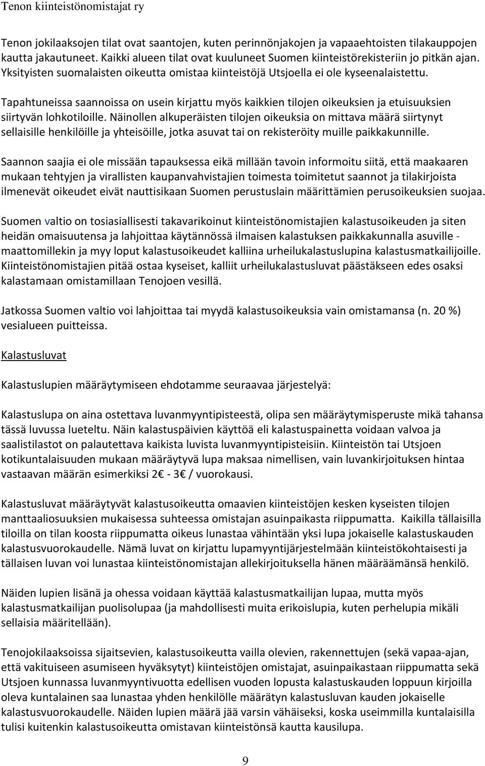 Tapahtuneissa saannoissa on usein kirjattu myös kaikkien tilojen oikeuksien ja etuisuuksien siirtyvän lohkotiloille.