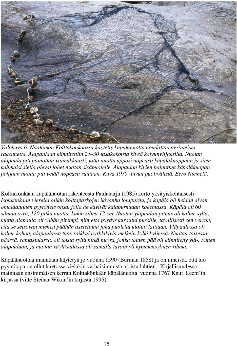 Alapaulan kivien painuttua käpäläkuopan pohjaan nuotta piti vetää nopeasti rantaan. Kuva 197 -luvun puolivälistä, Eero Niemelä.