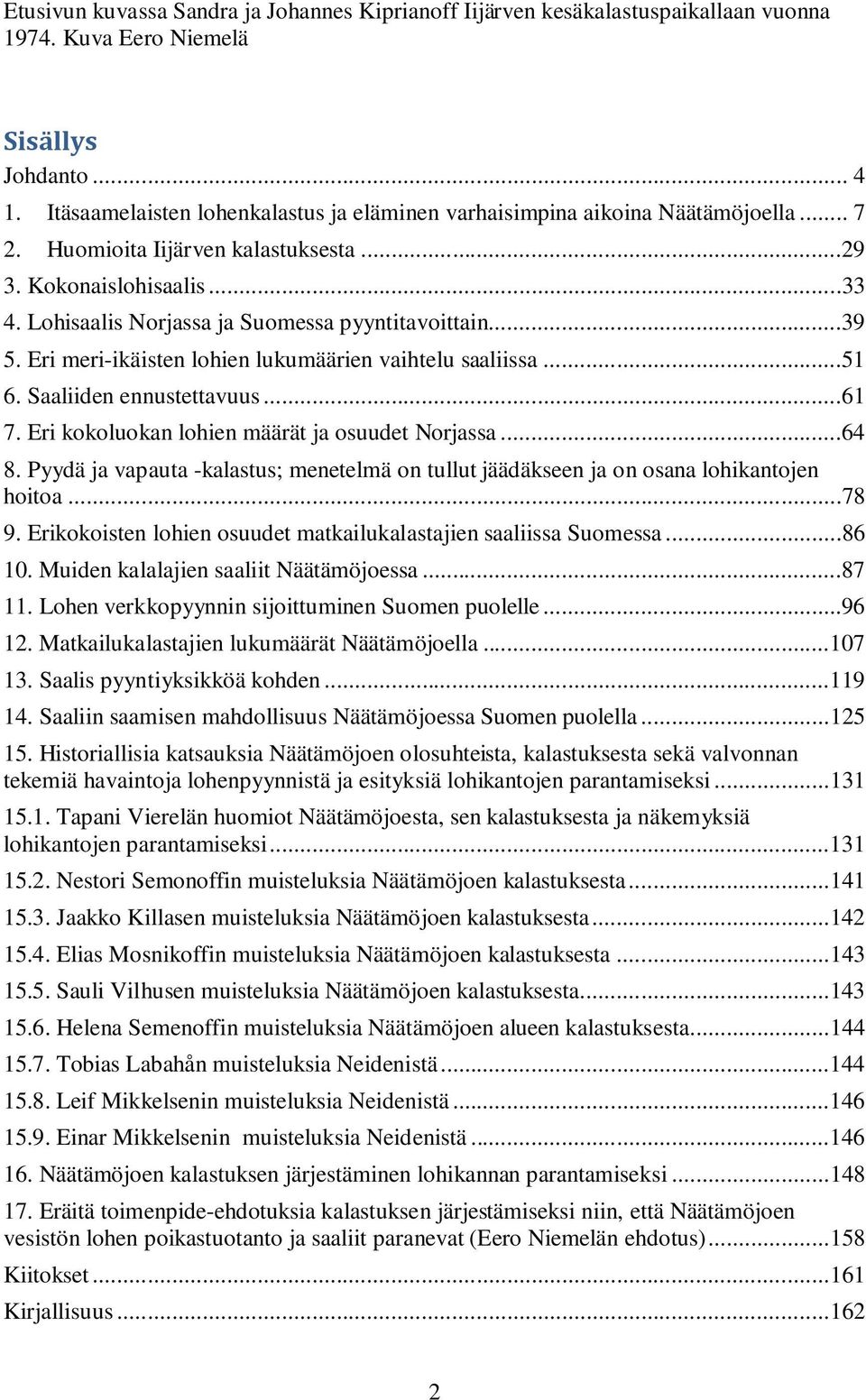 Lohisaalis Norjassa ja Suomessa pyyntitavoittain...39 5. Eri meri-ikäisten lohien lukumäärien vaihtelu saaliissa...51 6. Saaliiden ennustettavuus...61 7.