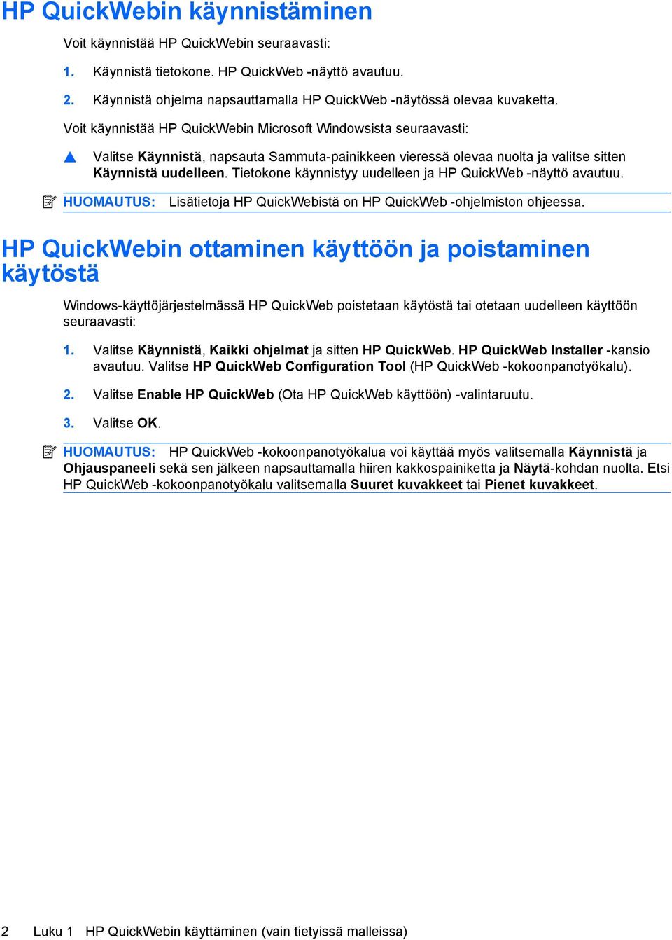 Tietokone käynnistyy uudelleen ja HP QuickWeb -näyttö avautuu. HUOMAUTUS: Lisätietoja HP QuickWebistä on HP QuickWeb -ohjelmiston ohjeessa.