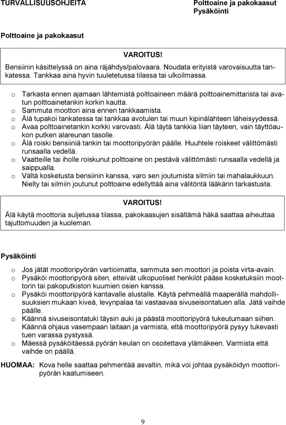 o Sammuta moottori aina ennen tankkaamista. o Älä tupakoi tankatessa tai tankkaa avotulen tai muun kipinälähteen läheisyydessä. o Avaa polttoainetankin korkki varovasti.
