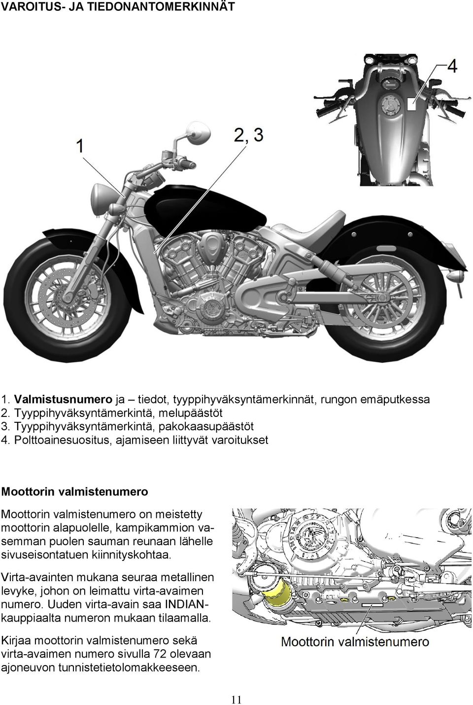 Polttoainesuositus, ajamiseen liittyvät varoitukset Moottorin valmistenumero Moottorin valmistenumero on meistetty moottorin alapuolelle, kampikammion vasemman puolen sauman