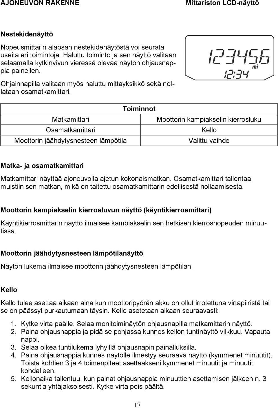 Matkamittari Osamatkamittari Moottorin jäähdytysnesteen lämpötila Toiminnot Moottorin kampiakselin kierrosluku Kello Valittu vaihde Matka- ja osamatkamittari Matkamittari näyttää ajoneuvolla ajetun