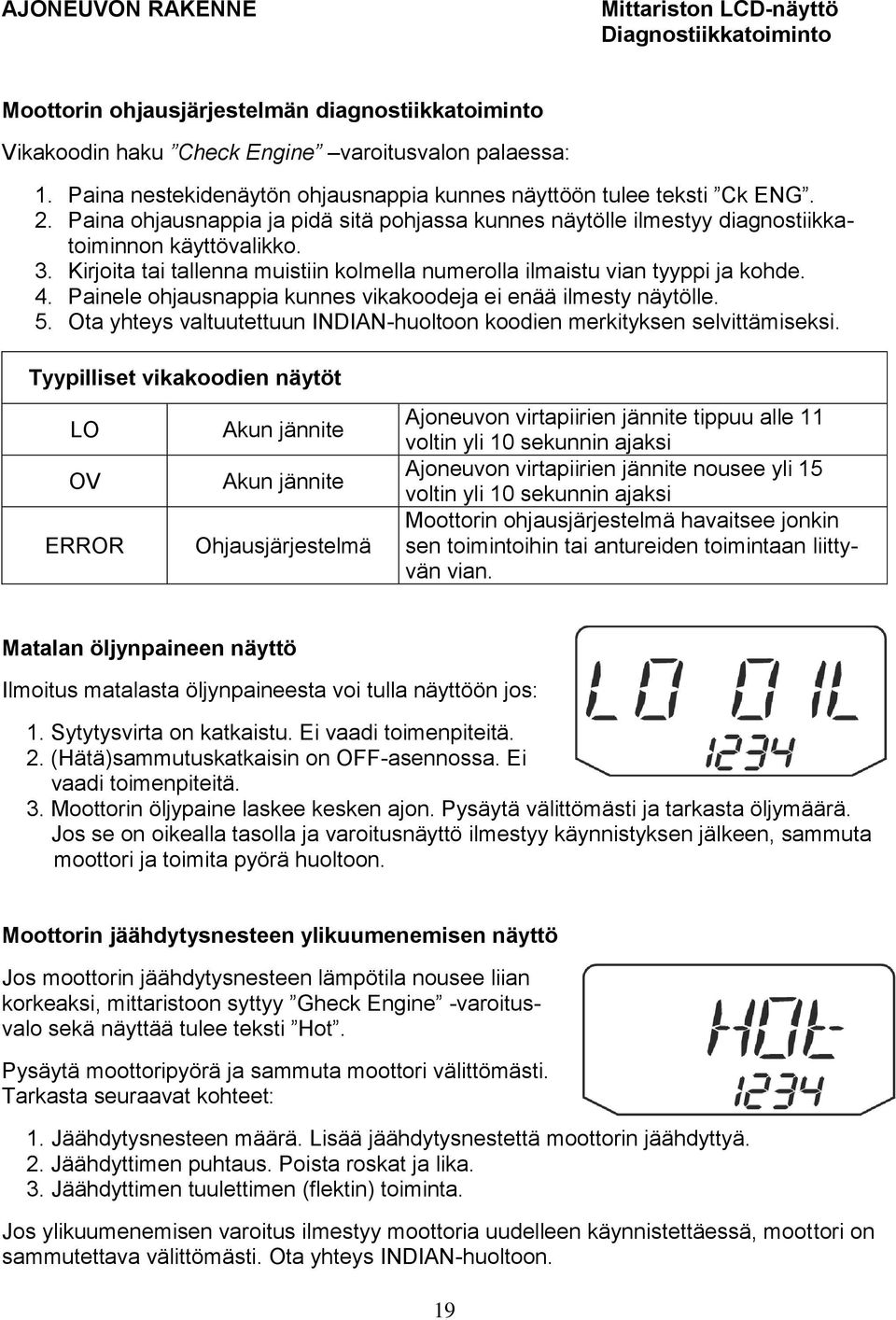 Kirjoita tai tallenna muistiin kolmella numerolla ilmaistu vian tyyppi ja kohde. 4. Painele ohjausnappia kunnes vikakoodeja ei enää ilmesty näytölle. 5.
